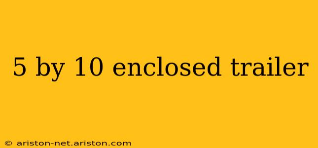 5 by 10 enclosed trailer