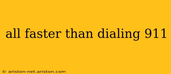 all faster than dialing 911