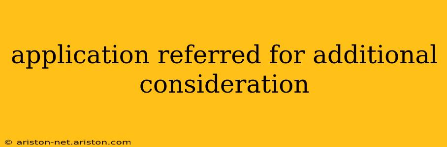 application referred for additional consideration