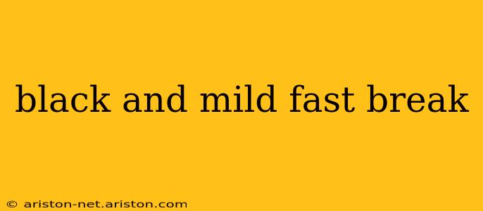 black and mild fast break