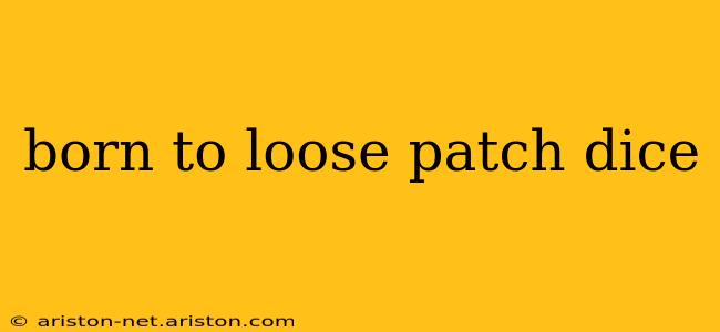 born to loose patch dice