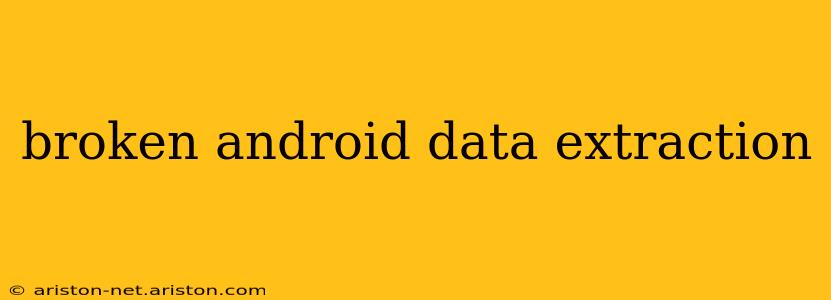 broken android data extraction