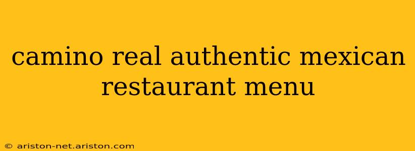camino real authentic mexican restaurant menu