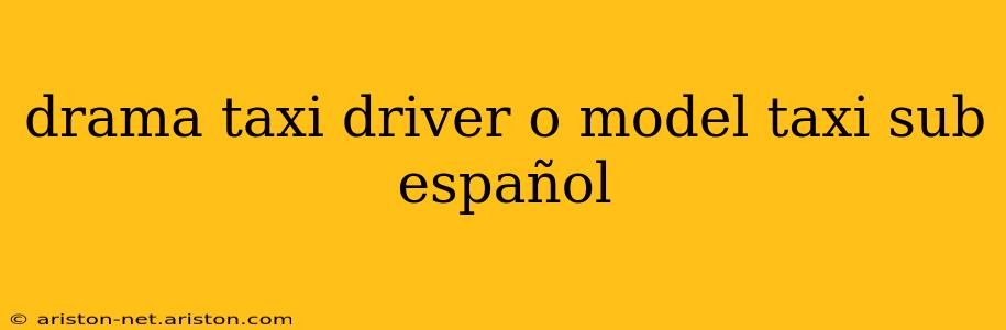 drama taxi driver o model taxi sub español
