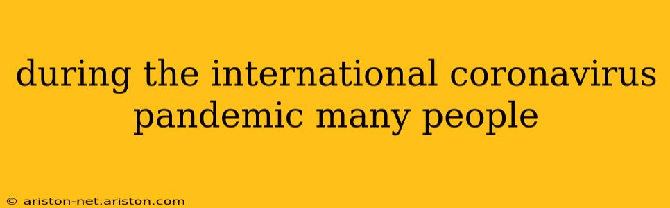 during the international coronavirus pandemic many people