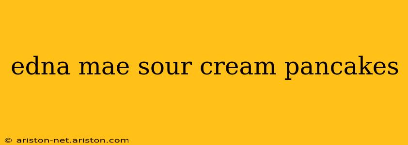 edna mae sour cream pancakes