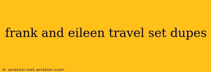 frank and eileen travel set dupes