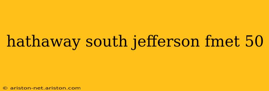 hathaway south jefferson fmet 50