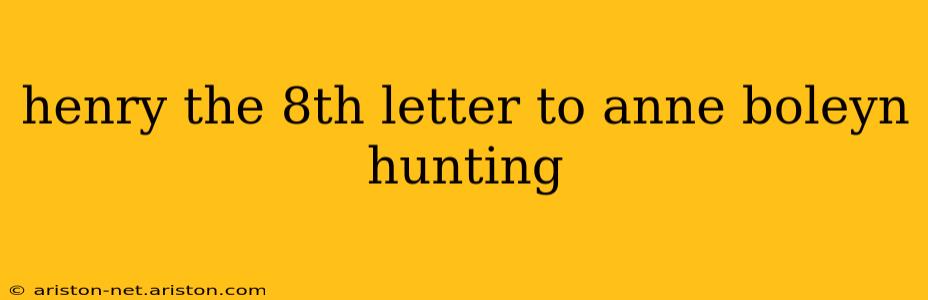 henry the 8th letter to anne boleyn hunting