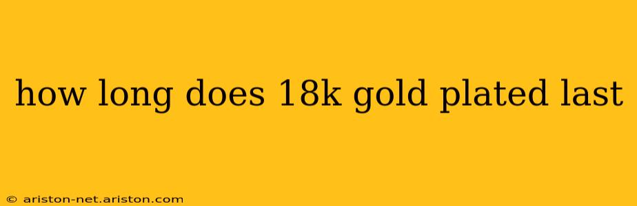 how long does 18k gold plated last
