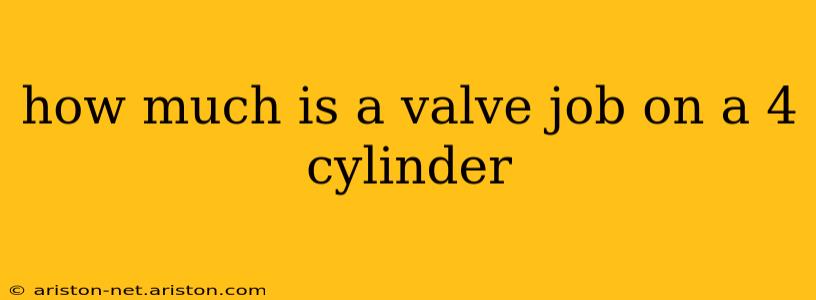 how much is a valve job on a 4 cylinder