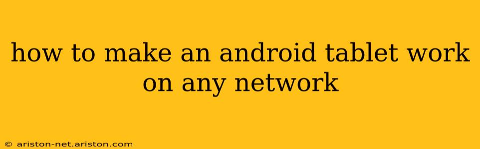 how to make an android tablet work on any network