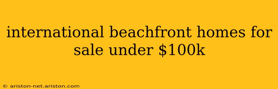international beachfront homes for sale under $100k