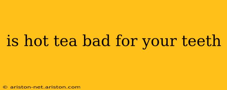 is hot tea bad for your teeth