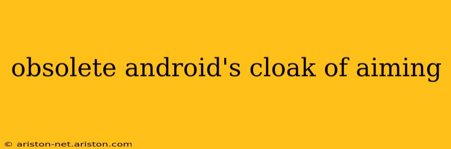 obsolete android's cloak of aiming