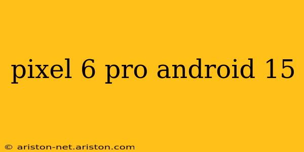 pixel 6 pro android 15