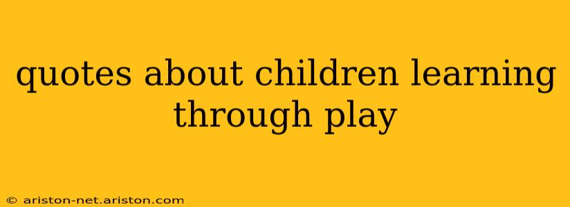 quotes about children learning through play