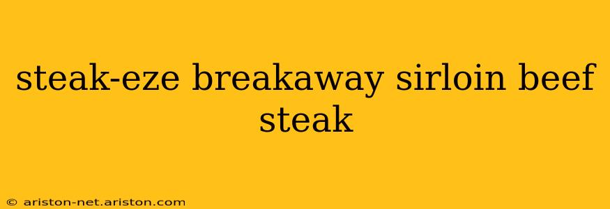 steak-eze breakaway sirloin beef steak