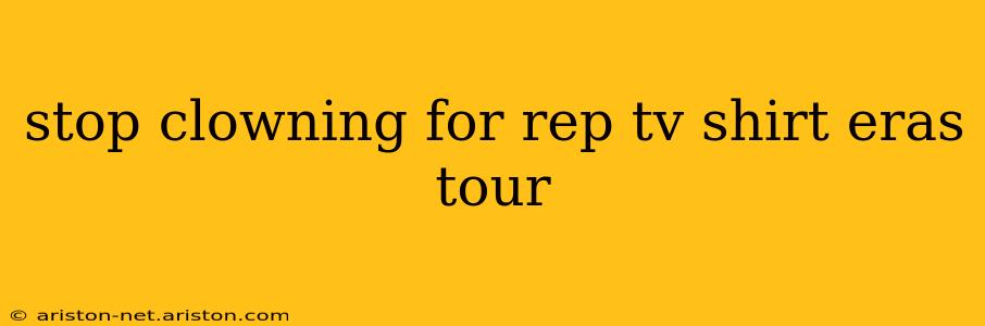 stop clowning for rep tv shirt eras tour