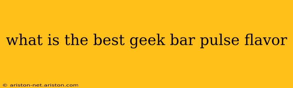 what is the best geek bar pulse flavor