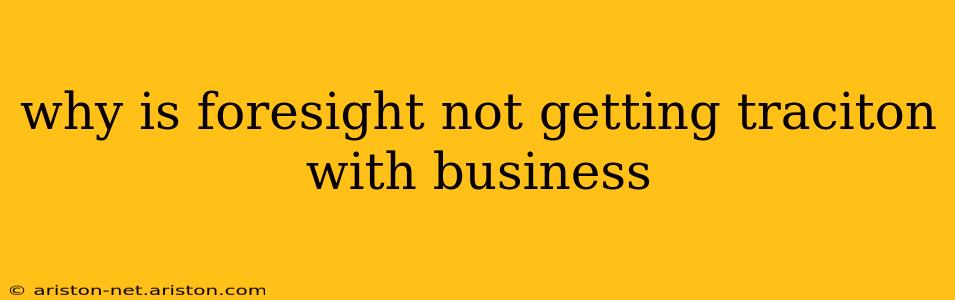 why is foresight not getting traciton with business