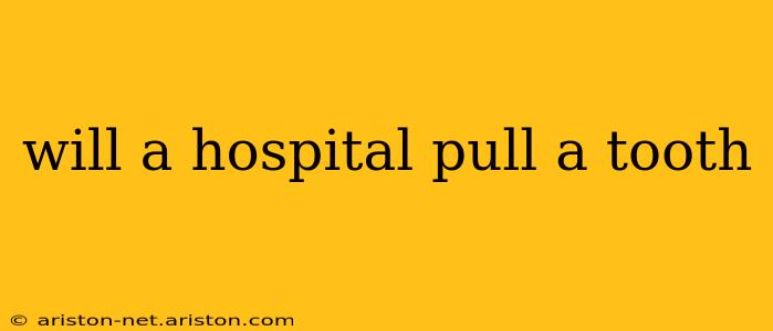 will a hospital pull a tooth